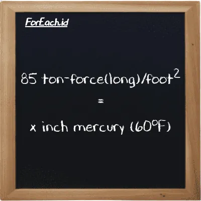 Example ton-force(long)/foot<sup>2</sup> to inch mercury (60<sup>o</sup>F) conversion (85 LT f/ft<sup>2</sup> to inHg)